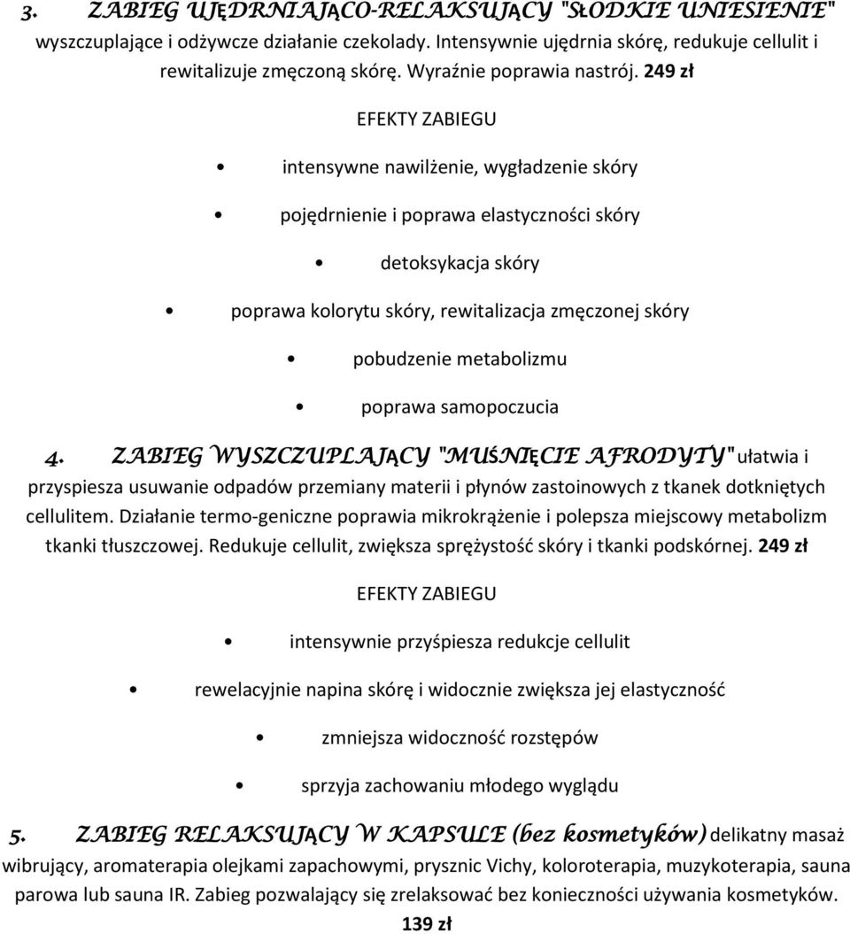 249 zł EFEKTY ZABIEGU intensywne nawilżenie, wygładzenie skóry pojędrnienie i poprawa elastyczności skóry detoksykacja skóry poprawa kolorytu skóry, rewitalizacja zmęczonej skóry pobudzenie