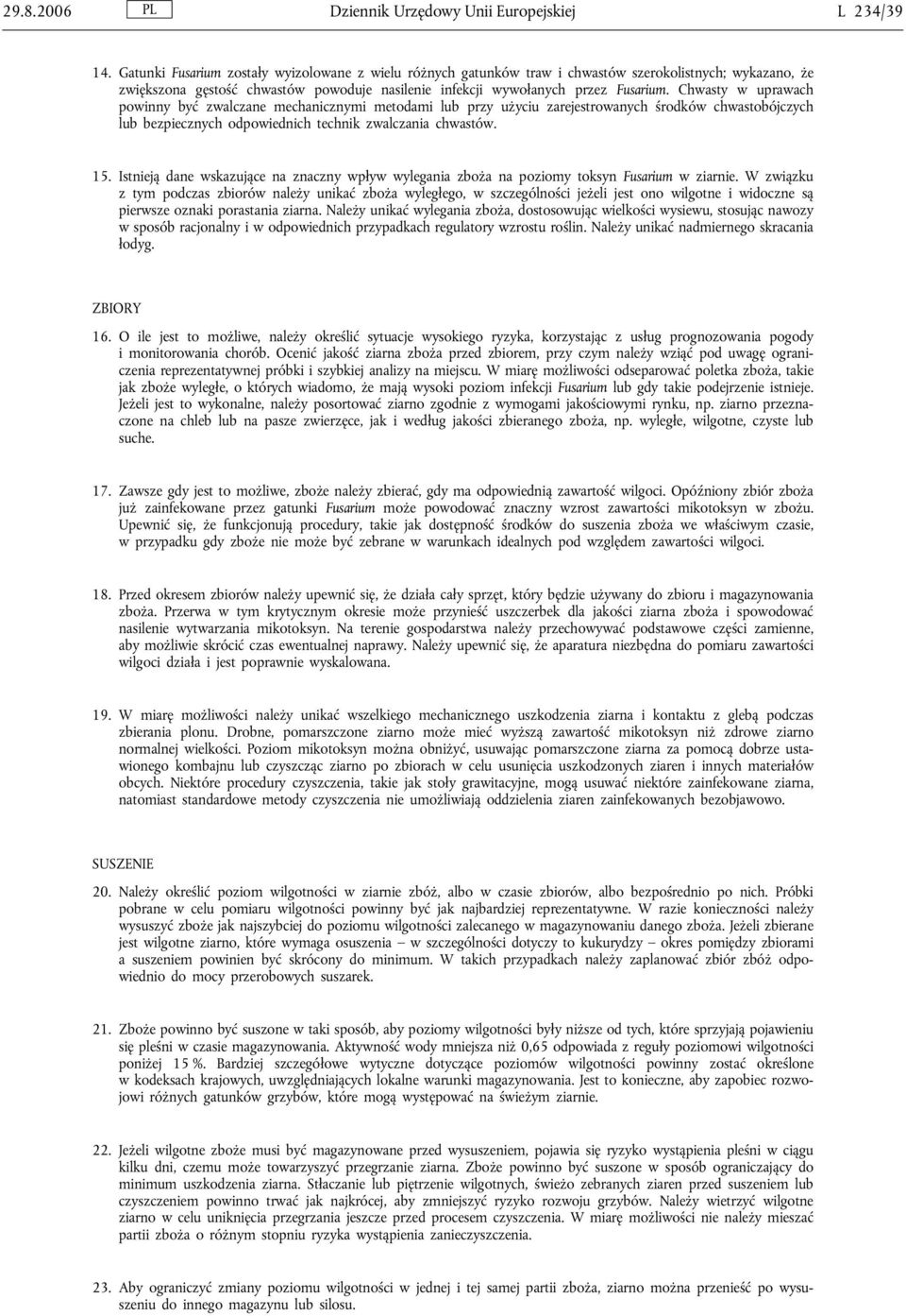 Chwasty w uprawach powinny być zwalczane mechanicznymi metodami lub przy użyciu zarejestrowanych środków chwastobójczych lub bezpiecznych odpowiednich technik zwalczania chwastów. 15.