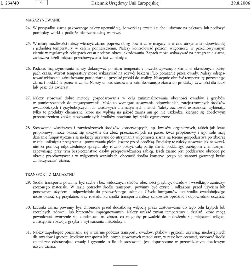 W miarę możliwości należy wietrzyć ziarno poprzez obieg powietrza w magazynie w celu utrzymania odpowiedniej i jednolitej temperatury w całym pomieszczeniu.