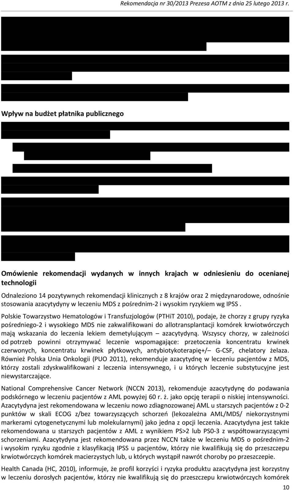 Polskie Towarzystwo Hematologów i Transfuzjologów (PTHiT 2010), podaje, że chorzy z grupy ryzyka pośredniego-2 i wysokiego MDS nie zakwalifikowani do allotransplantacji komórek krwiotwórczych mają