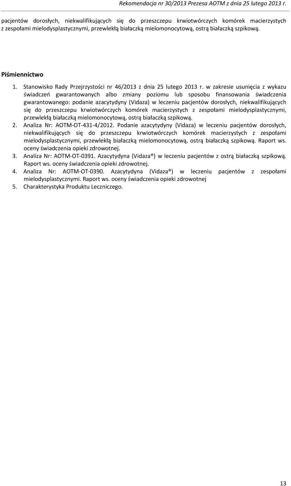 w zakresie usunięcia z wykazu świadczeń gwarantowanych albo zmiany poziomu lub sposobu finansowania świadczenia gwarantowanego: podanie azacytydyny (Vidaza) w leczeniu  2.