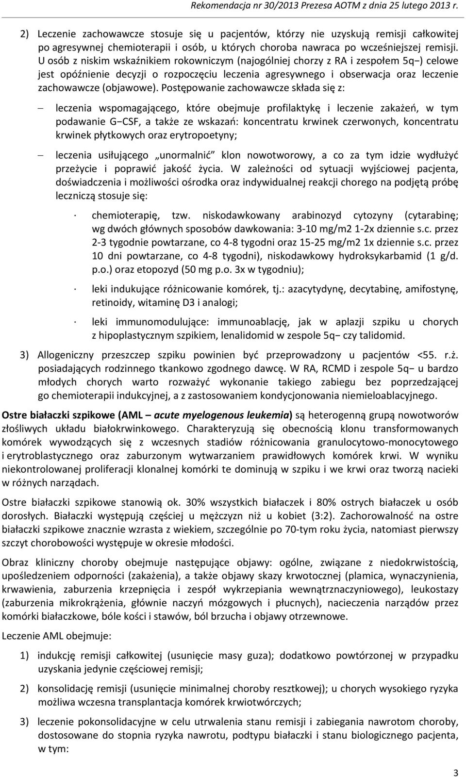 Postępowanie zachowawcze składa się z: leczenia wspomagającego, które obejmuje profilaktykę i leczenie zakażeń, w tym podawanie GCSF, a także ze wskazań: koncentratu krwinek czerwonych, koncentratu