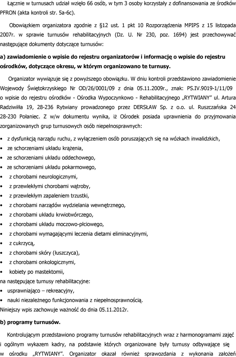 1694) jest przechowywać następujące dokumenty dotyczące turnusów: a) zawiadomienie o wpisie do rejestru organizatorów i informację o wpisie do rejestru ośrodków, dotyczące okresu, w którym