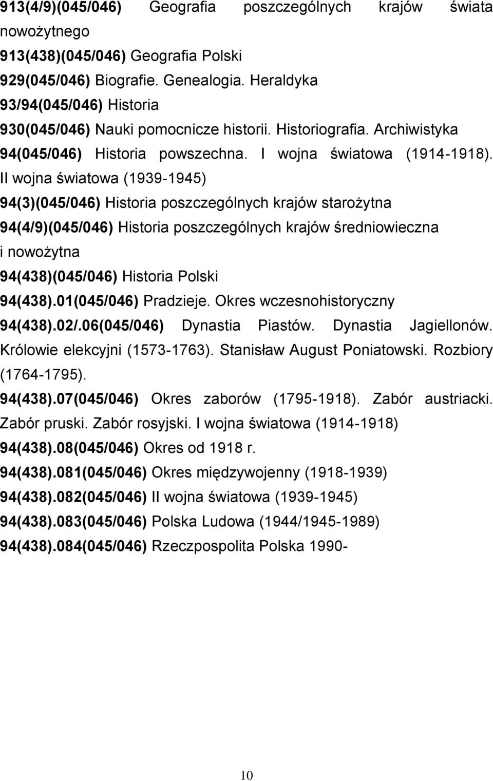 II wojna światowa (1939-1945) 94(3)(045/046) Historia poszczególnych krajów starożytna 94(4/9)(045/046) Historia poszczególnych krajów średniowieczna i nowożytna 94(438)(045/046) Historia Polski