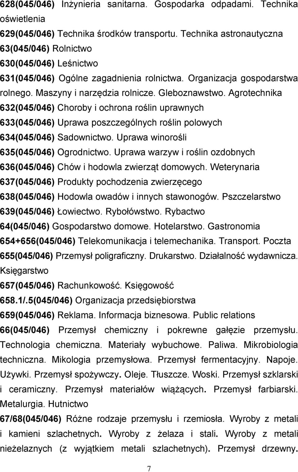 Agrotechnika 632(045/046) Choroby i ochrona roślin uprawnych 633(045/046) Uprawa poszczególnych roślin polowych 634(045/046) Sadownictwo. Uprawa winorośli 635(045/046) Ogrodnictwo.