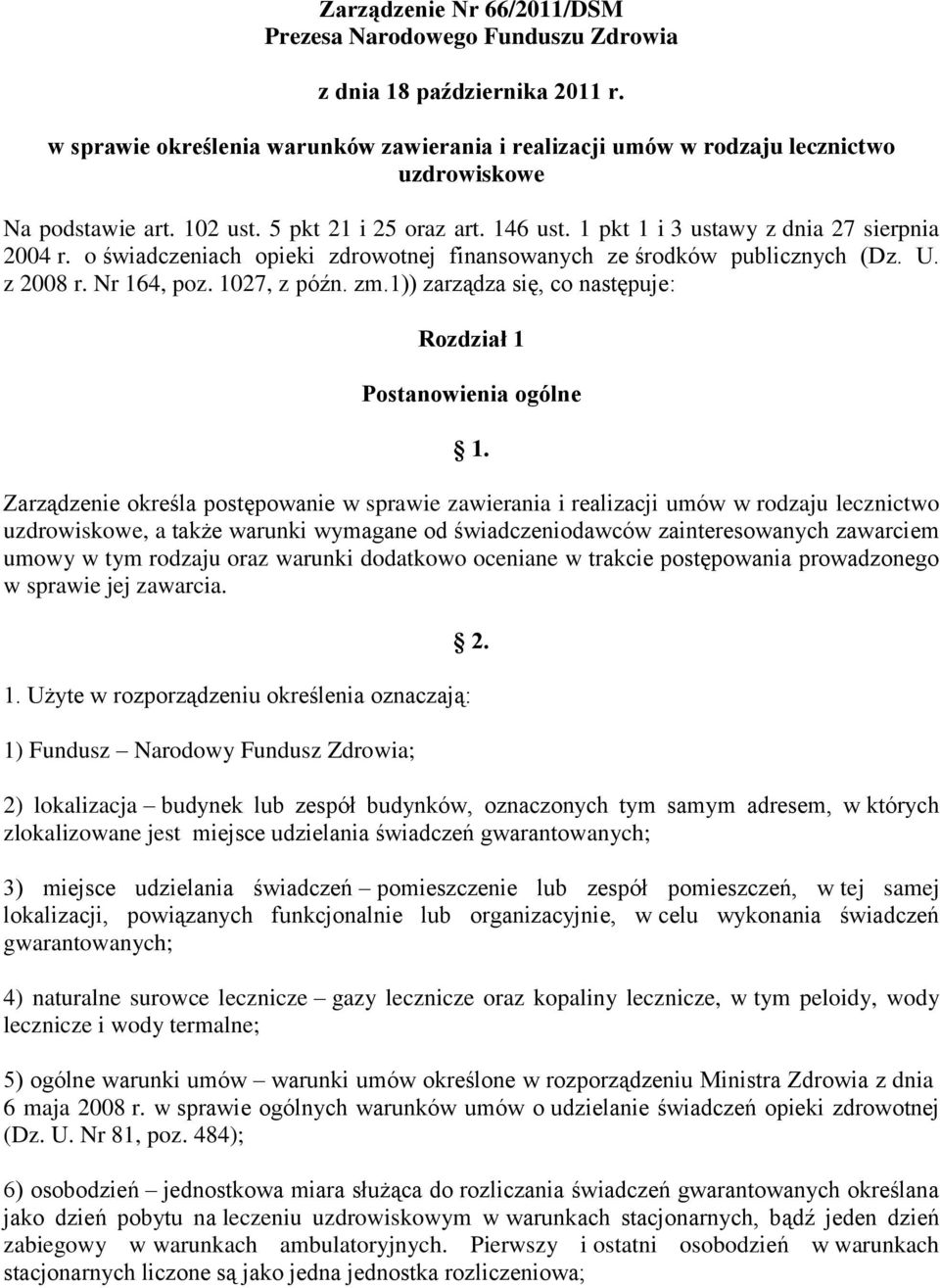 o świadczeniach opieki zdrowotnej finansowanych ze środków publicznych (Dz. U. z 2008 r. Nr 164, poz. 1027, z późn. zm.1)) zarządza się, co następuje: Rozdział 1 Postanowienia ogólne 1.