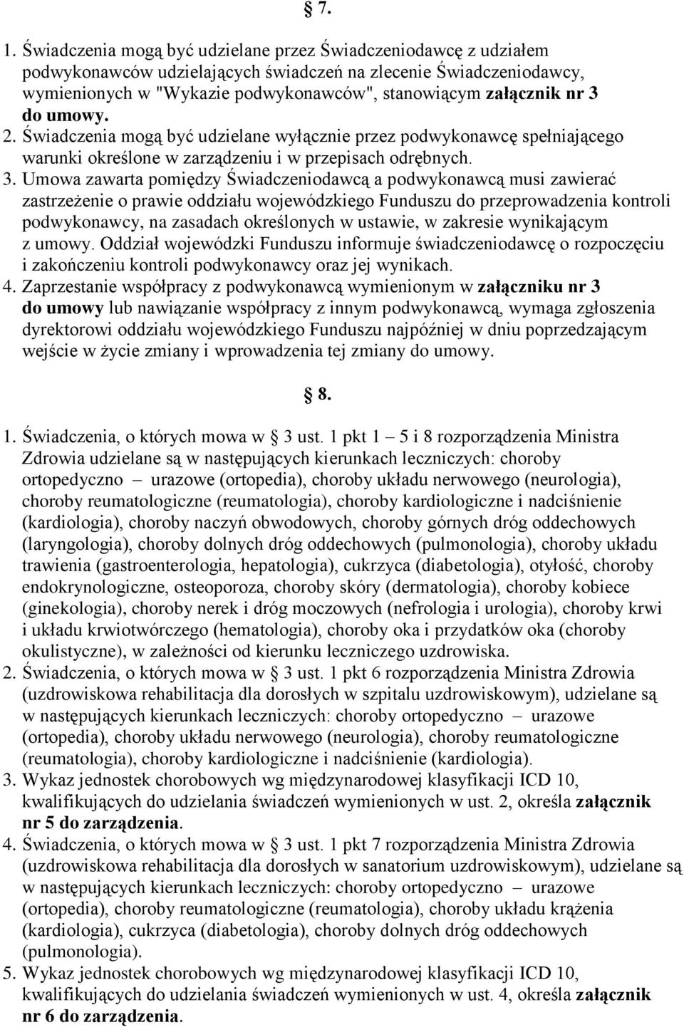 do umowy. 2. Świadczenia mogą być udzielane wyłącznie przez podwykonawcę spełniającego warunki określone w zarządzeniu i w przepisach odrębnych. 3.