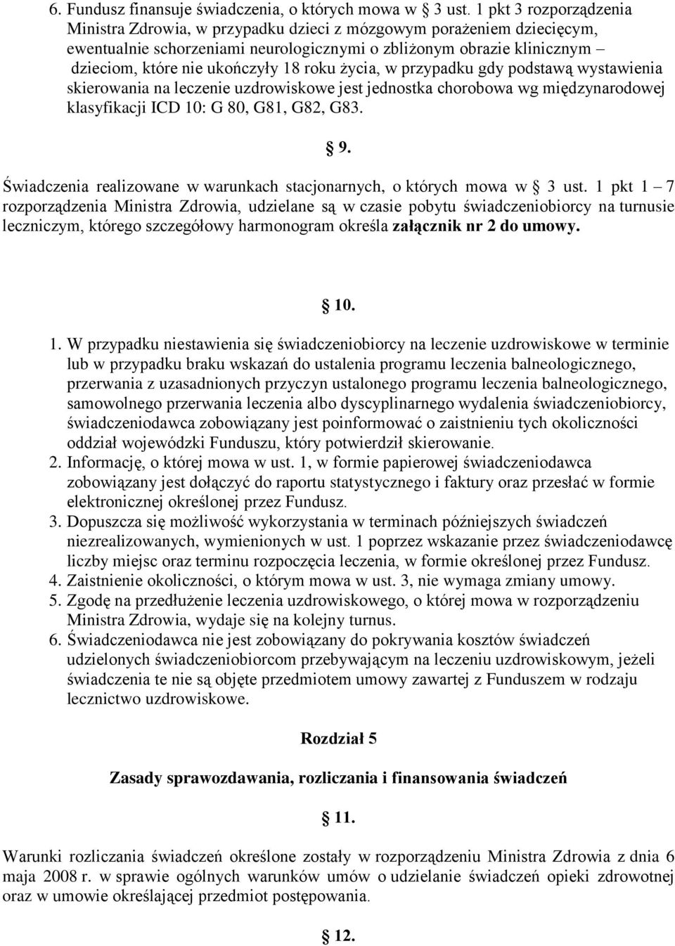 roku życia, w przypadku gdy podstawą wystawienia skierowania na leczenie uzdrowiskowe jest jednostka chorobowa wg międzynarodowej klasyfikacji ICD 10: G 80, G81, G82, G83. 9.