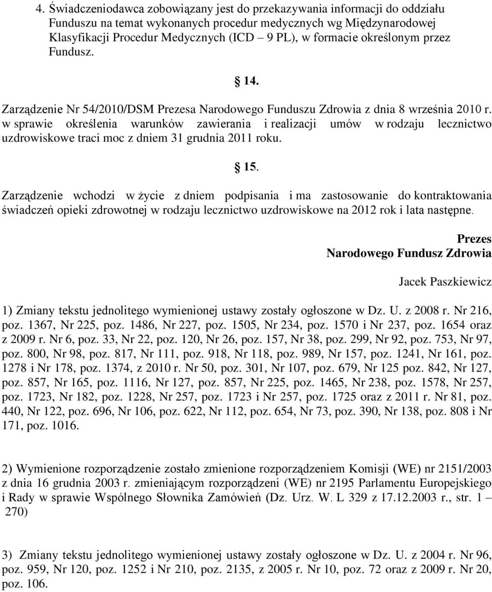 w sprawie określenia warunków zawierania i realizacji umów w rodzaju lecznictwo uzdrowiskowe traci moc z dniem 31 grudnia 2011 roku. 15.