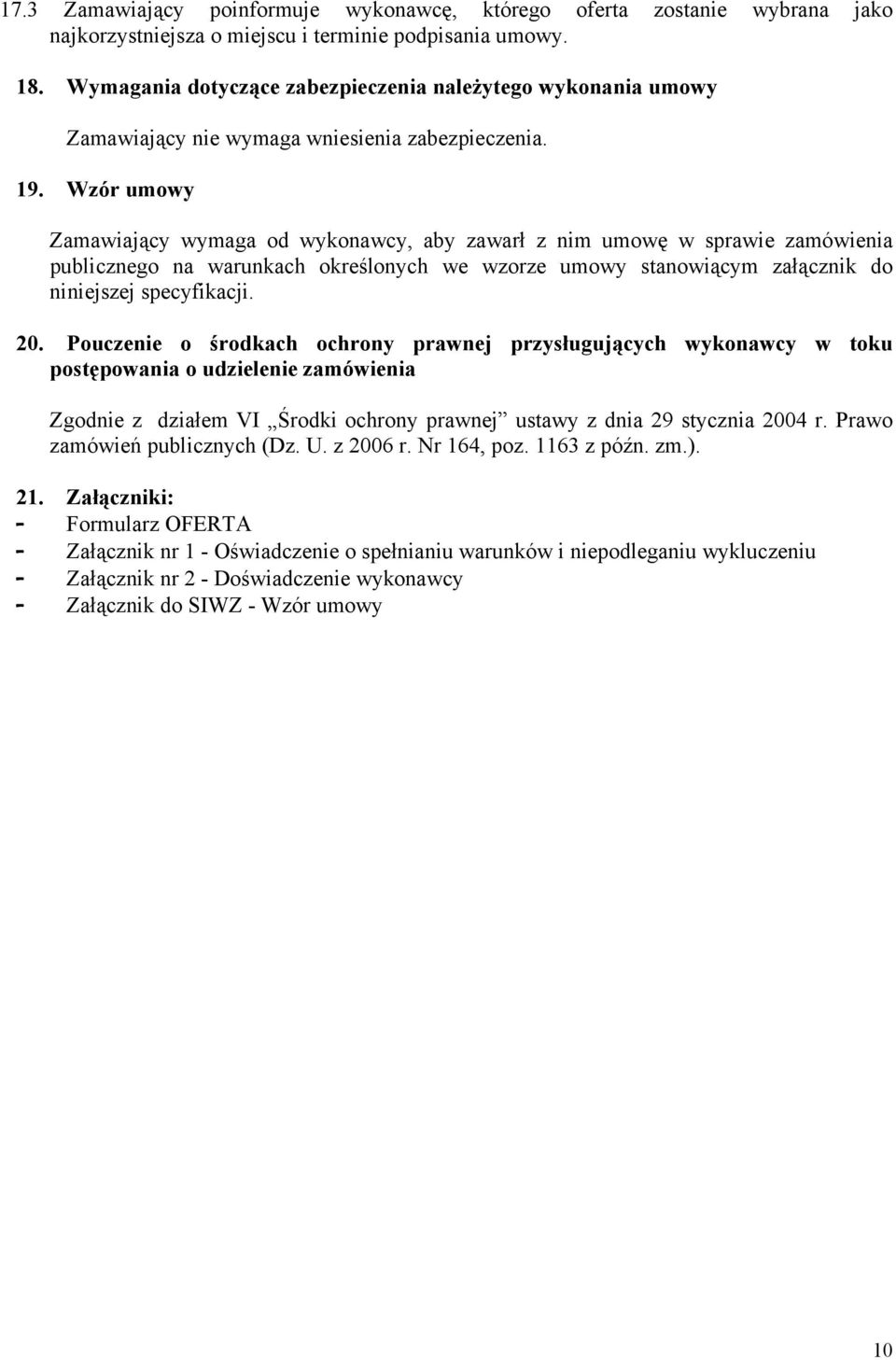 Wzór umowy Zamawiający wymaga od wykonawcy, aby zawarł z nim umowę w sprawie zamówienia publicznego na warunkach określonych we wzorze umowy stanowiącym załącznik do niniejszej specyfikacji. 20.