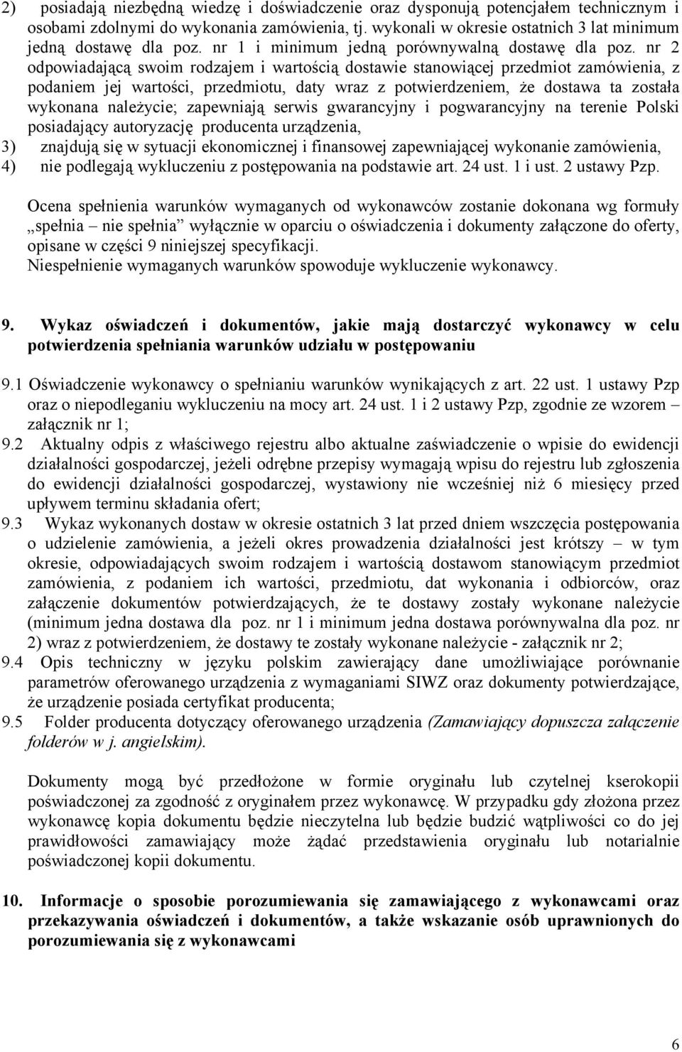 nr 2 odpowiadającą swoim rodzajem i wartością dostawie stanowiącej przedmiot zamówienia, z podaniem jej wartości, przedmiotu, daty wraz z potwierdzeniem, że dostawa ta została wykonana należycie;