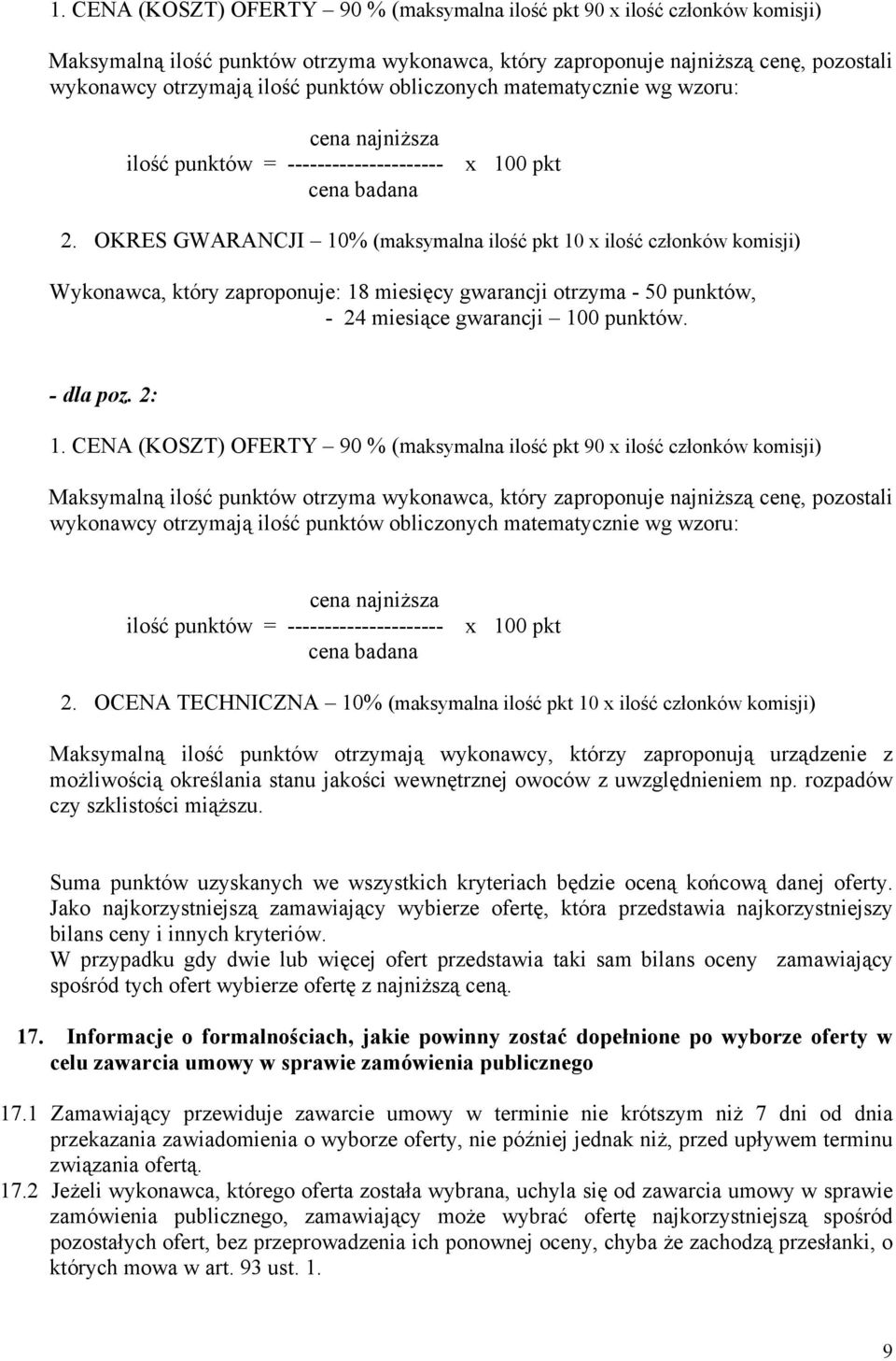 OKRES GWARANCJI 10% (maksymalna ilość pkt 10 x ilość członków komisji) Wykonawca, który zaproponuje: 18 miesięcy gwarancji otrzyma - 50 punktów, - 24 miesiące gwarancji 100 punktów. - dla poz.