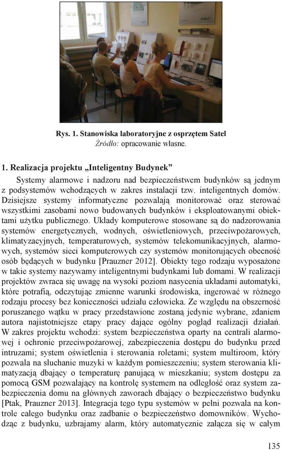 Dzisiejsze systemy informatyczne pozwalaj monitorowa oraz sterowa wszystkimi zasobami nowo budowanych budynków i eksploatowanymi obiektami u ytku publicznego.