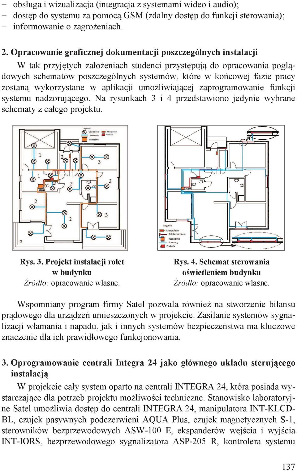 pracy zostan wykorzystane w aplikacji umo liwiaj cej zaprogramowanie funkcji systemu nadzoruj cego. Na rysunkach 3 i 4 przedstawiono jedynie wybrane schematy z całego projektu. Rys. 3. Projekt instalacji rolet w budynku Rys.