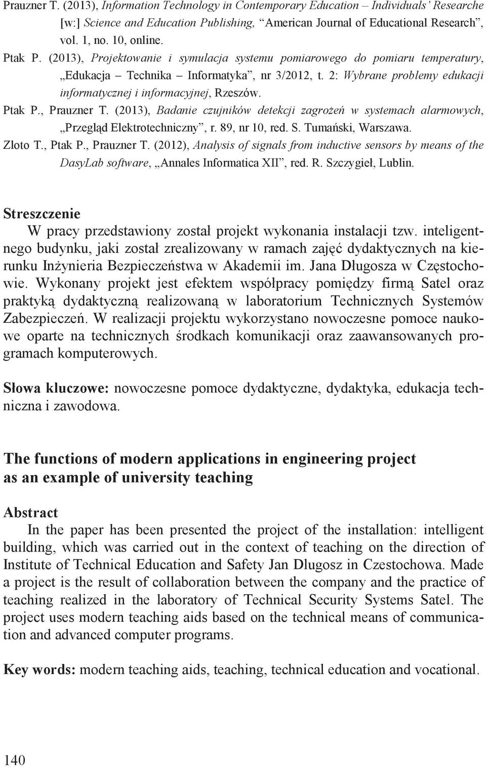 Ptak P., Prauzner T. (2013), Badanie czujników detekcji zagro e w systemach alarmowych, Przegl d Elektrotechniczny, r. 89, nr 10, red. S. Tuma ski, Warszawa. Zloto T., Ptak P., Prauzner T. (2012), Analysis of signals from inductive sensors by means of the DasyLab software, Annales Informatica XII, red.