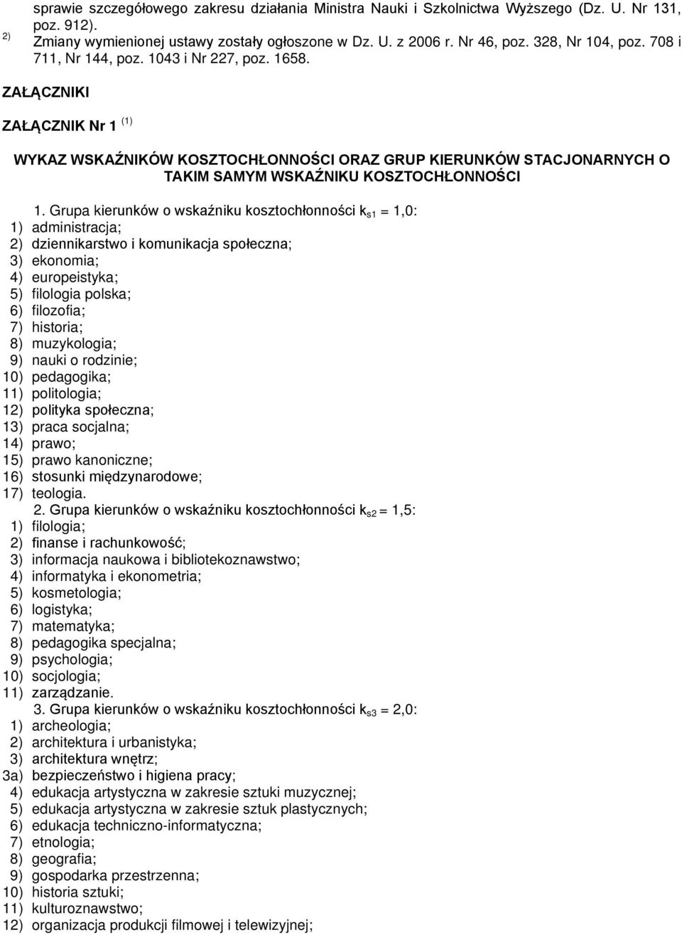 Grupa kierunków o wskaźniku kosztochłonności k s1 = 1,0: 1) administracja; 2) dziennikarstwo i komunikacja społeczna; 3) ekonomia; 4) europeistyka; 5) filologia polska; 6) filozofia; 7) historia; 8)