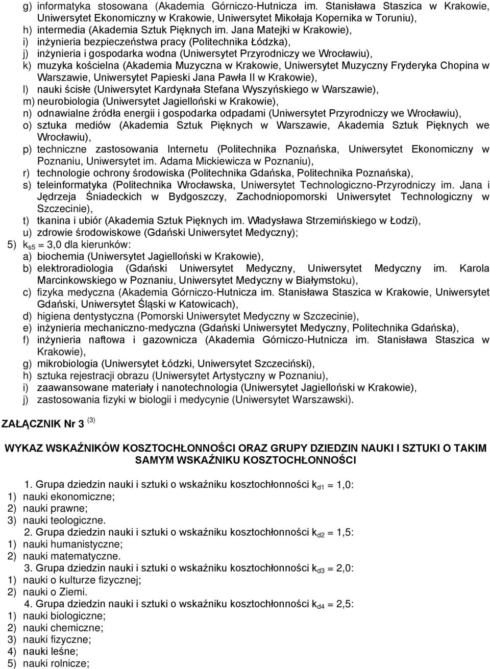 Jana Matejki w Krakowie), i) inżynieria bezpieczeństwa pracy (Politechnika Łódzka), j) inżynieria i gospodarka wodna (Uniwersytet Przyrodniczy we Wrocławiu), k) muzyka kościelna (Akademia Muzyczna w