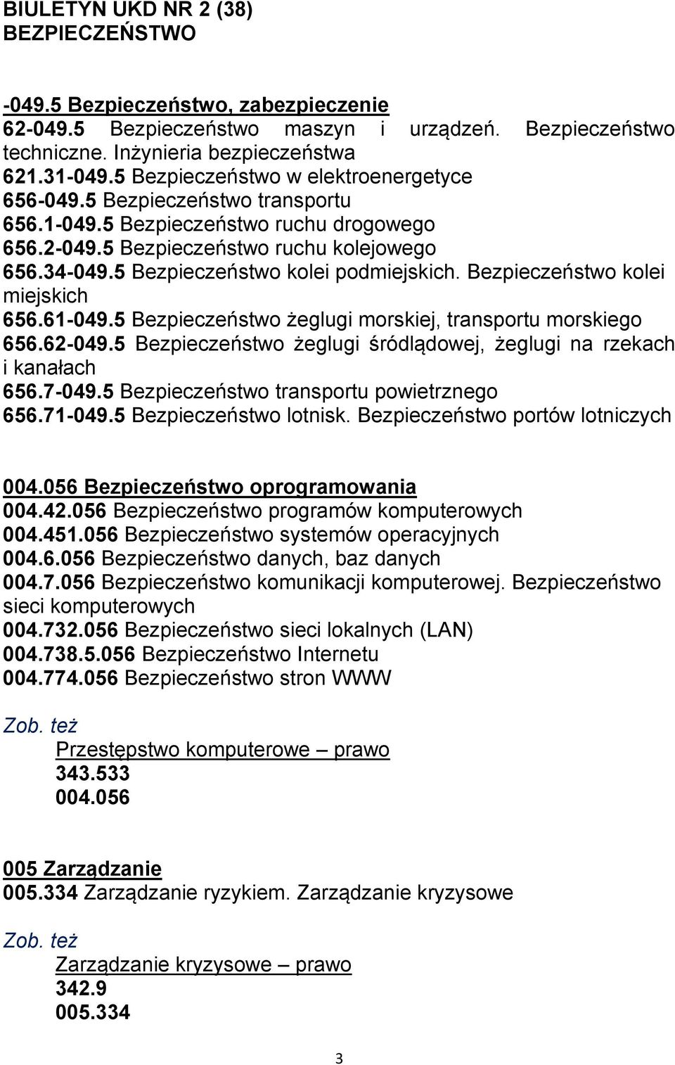 5 Bezpieczeństwo kolei podmiejskich. Bezpieczeństwo kolei miejskich 656.61-049.5 Bezpieczeństwo żeglugi morskiej, transportu morskiego 656.62-049.