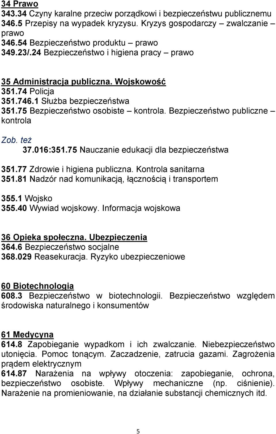 Bezpieczeństwo publiczne kontrola 37.016:351.75 Nauczanie edukacji dla bezpieczeństwa 351.77 Zdrowie i higiena publiczna. Kontrola sanitarna 351.