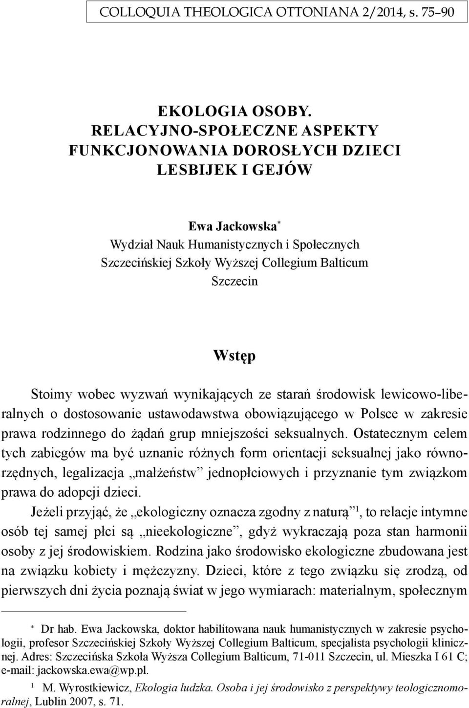 Stoimy wobec wyzwań wynikających ze starań środowisk lewicowo-liberalnych o dostosowanie ustawodawstwa obowiązującego w Polsce w zakresie prawa rodzinnego do żądań grup mniejszości seksualnych.