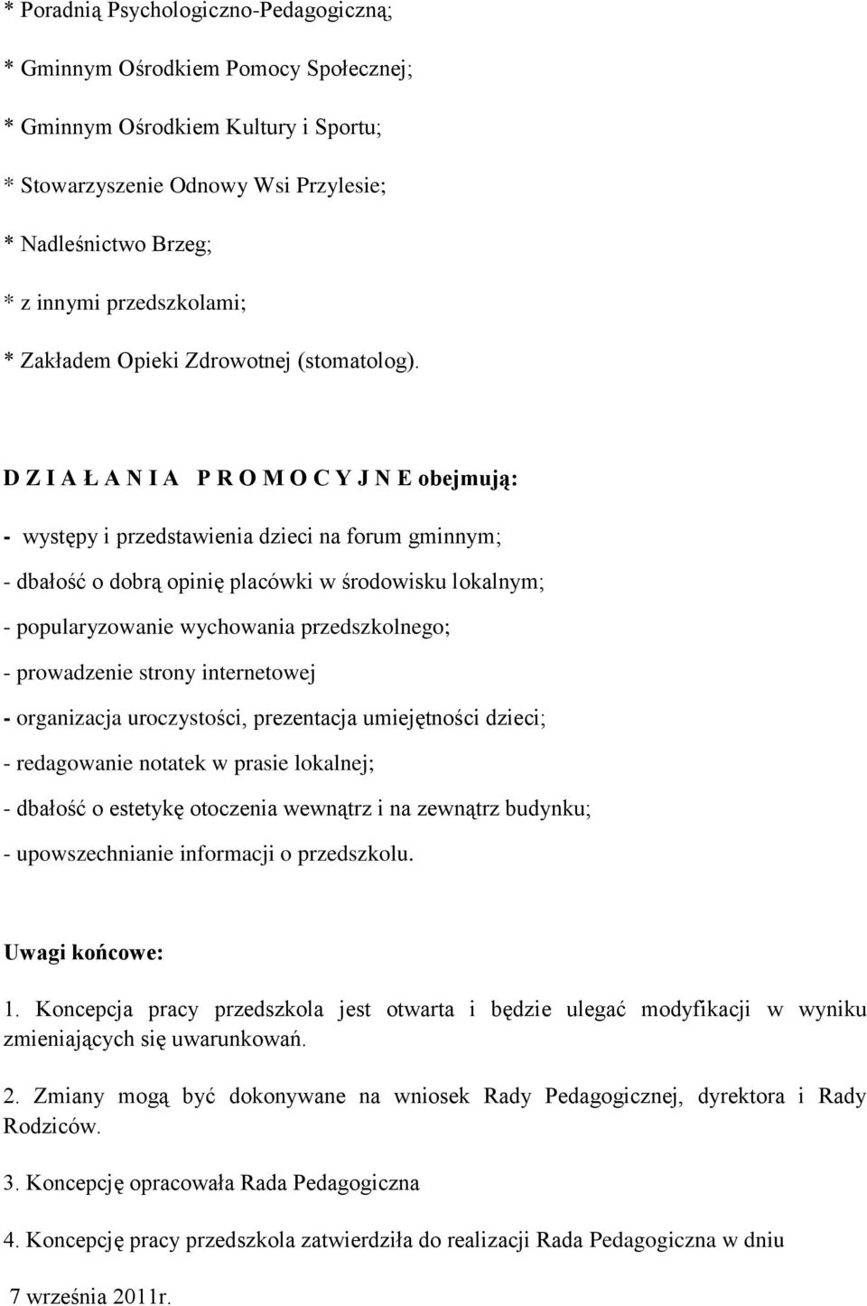 D Z I A Ł A N I A P R O M O C Y J N E obejmują: - występy i przedstawienia dzieci na forum gminnym; - dbałość o dobrą opinię placówki w środowisku lokalnym; - popularyzowanie wychowania