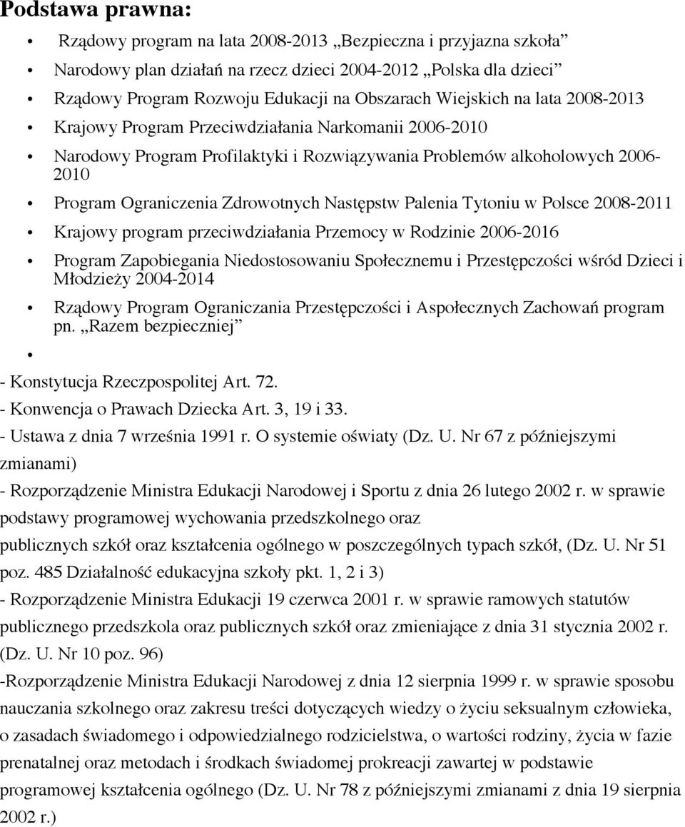 2008-2011 Krajwy prgram przeciwdziałania Przemcy w Rdzinie 2006-2016 Prgram Zapbiegania Niedstswaniu Spłecznemu i Przestępczści wśród Dzieci i Młdzieży 2004-2014 Rządwy Prgram Ograniczania