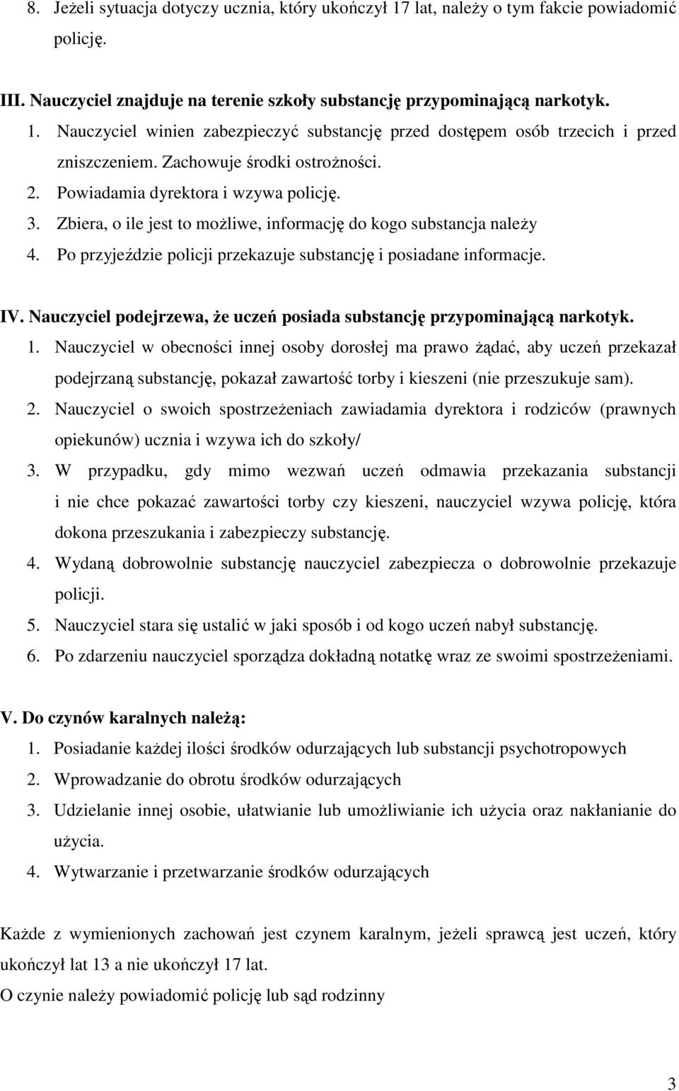 Po przyjeździe policji przekazuje substancję i posiadane informacje. IV. Nauczyciel podejrzewa, Ŝe uczeń posiada substancję przypominającą narkotyk. 1.