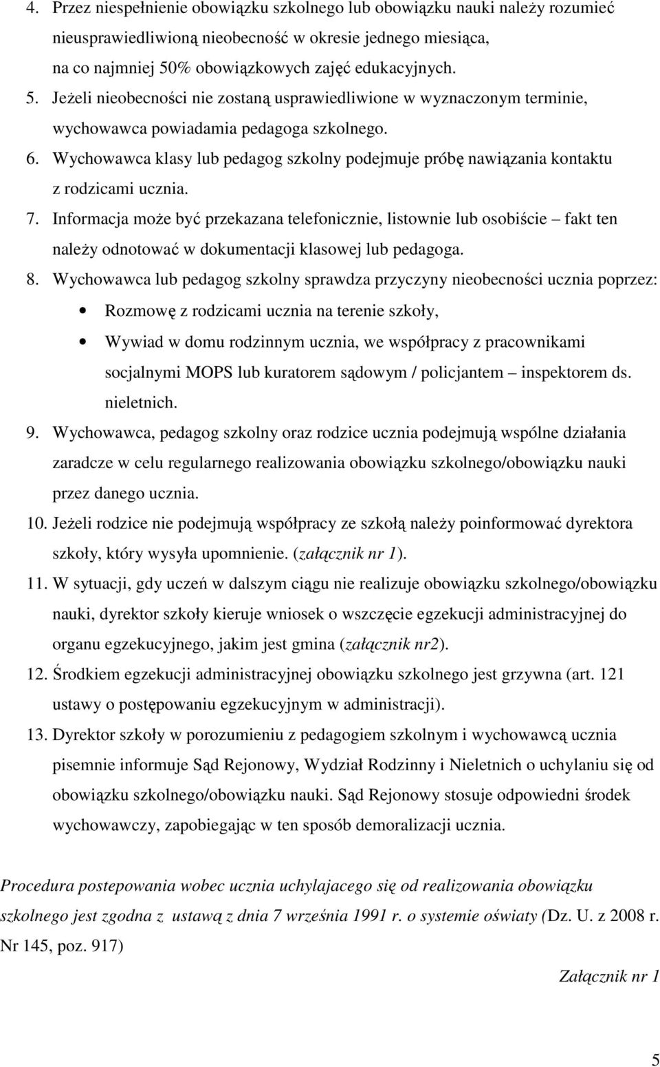 Wychowawca klasy lub pedagog szkolny podejmuje próbę nawiązania kontaktu z rodzicami ucznia. 7.