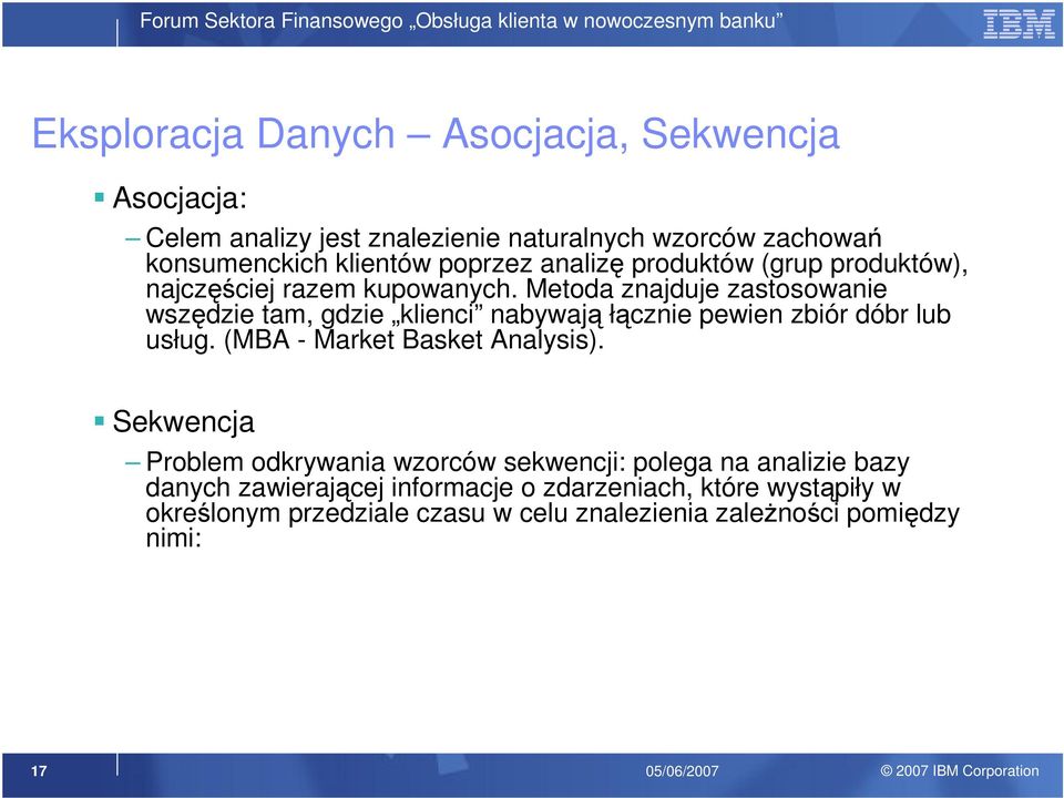 Metoda znajduje zastosowanie wszędzie tam, gdzie klienci nabywają łącznie pewien zbiór dóbr lub usług. (MBA - Market Basket Analysis).