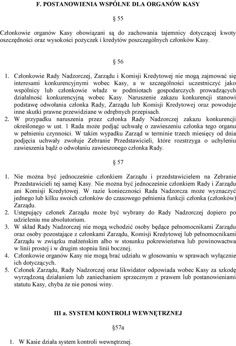 Członkowie Rady Nadzorczej, Zarządu i Komisji Kredytowej nie mogą zajmować się interesami konkurencyjnymi wobec Kasy, a w szczególności uczestniczyć jako wspólnicy lub członkowie władz w podmiotach