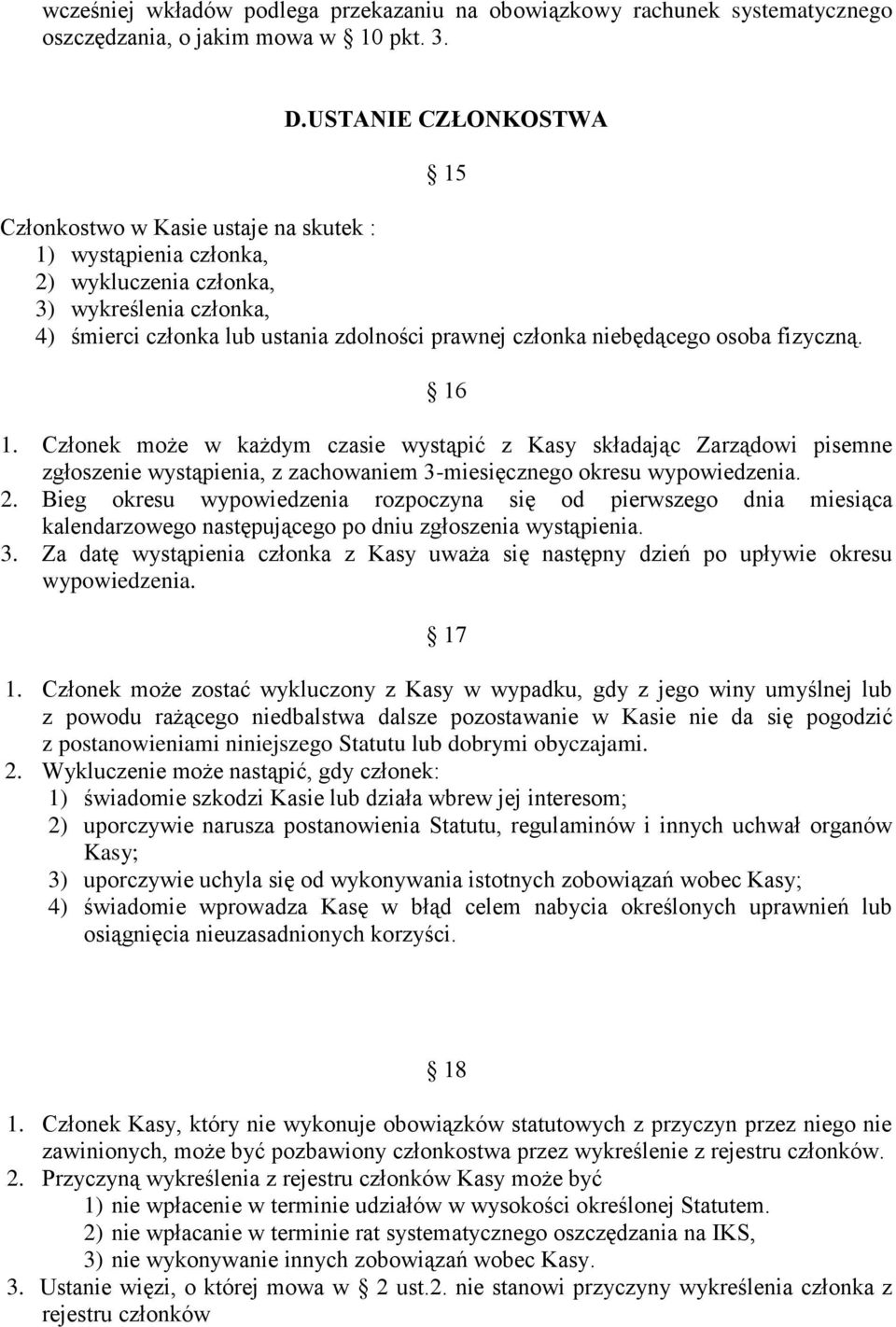 niebędącego osoba fizyczną. 16 1. Członek może w każdym czasie wystąpić z Kasy składając Zarządowi pisemne zgłoszenie wystąpienia, z zachowaniem 3-miesięcznego okresu wypowiedzenia. 2.