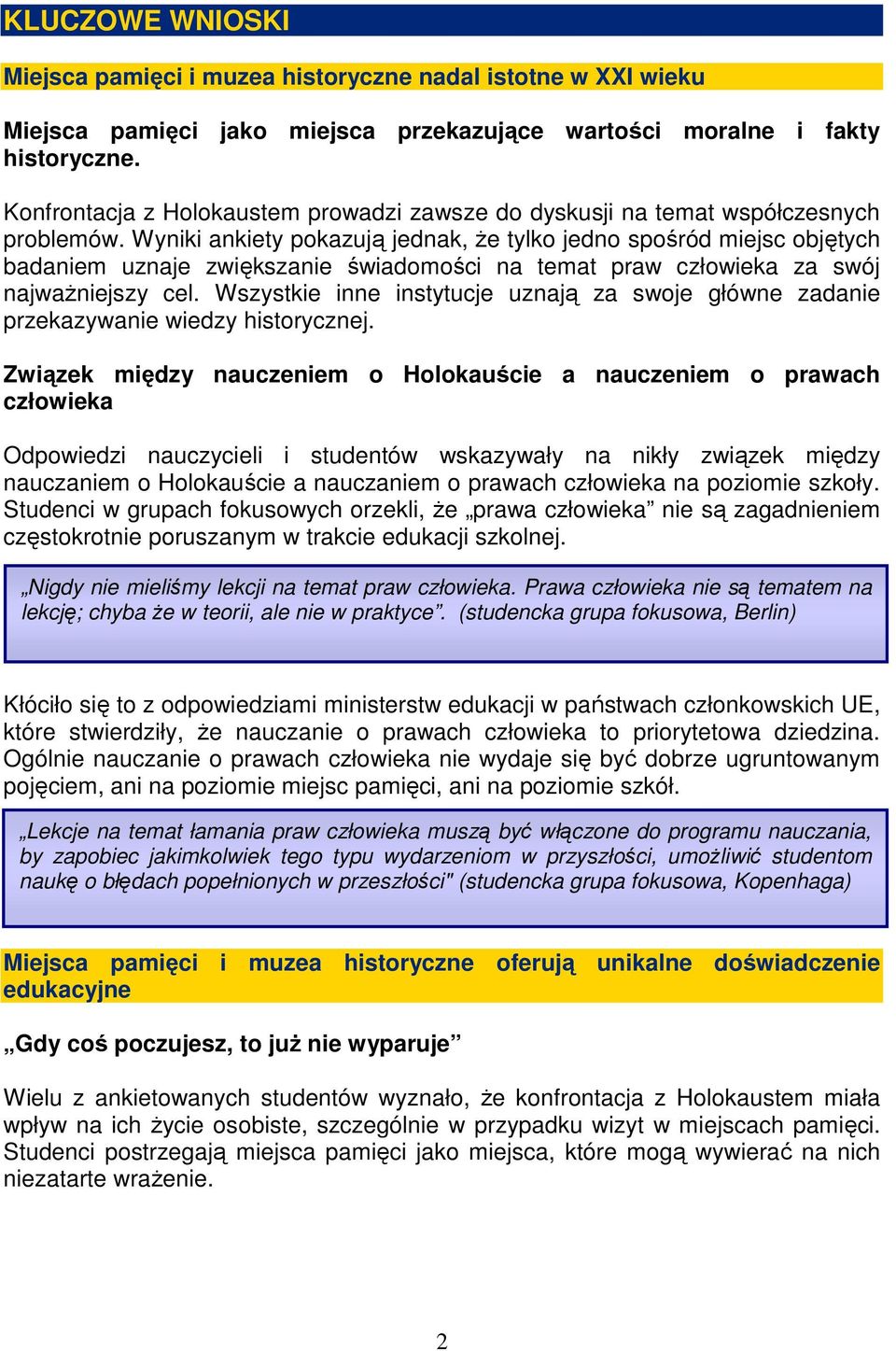 Wyniki ankiety pokazują jednak, że tylko jedno spośród miejsc objętych badaniem uznaje zwiększanie świadomości na temat praw człowieka za swój najważniejszy cel.