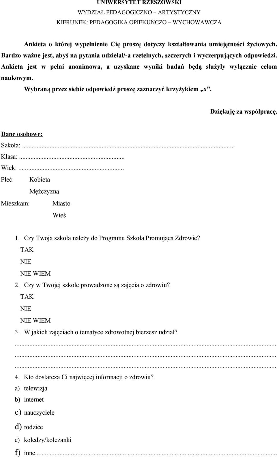 Wybraną przez siebie odpowiedź proszę zaznaczyć krzyżykiem x. Dziękuję za współpracę. Dane osobowe: Szkoła:... Klasa:... Wiek:... Płeć: Kobieta Mężczyzna Mieszkam: Miasto Wieś 1.