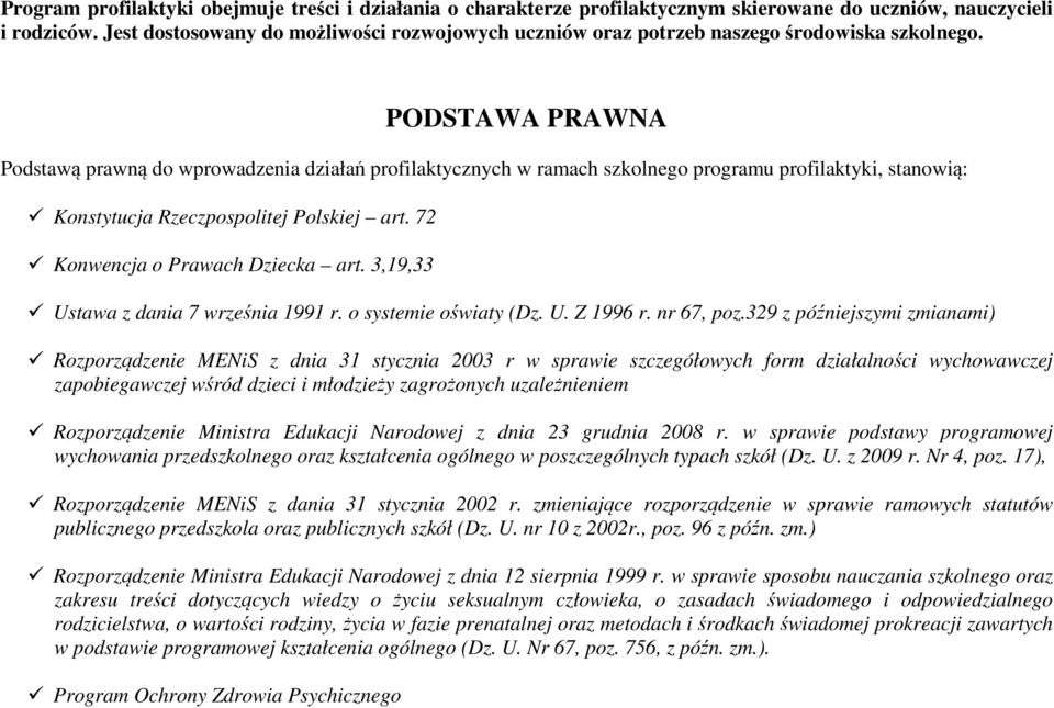 PODSTAWA PRAWNA Podstawą prawną do wprowadzenia działań profilaktycznych w ramach szkolnego programu profilaktyki, stanowią: Konstytucja Rzeczpospolitej Polskiej art.