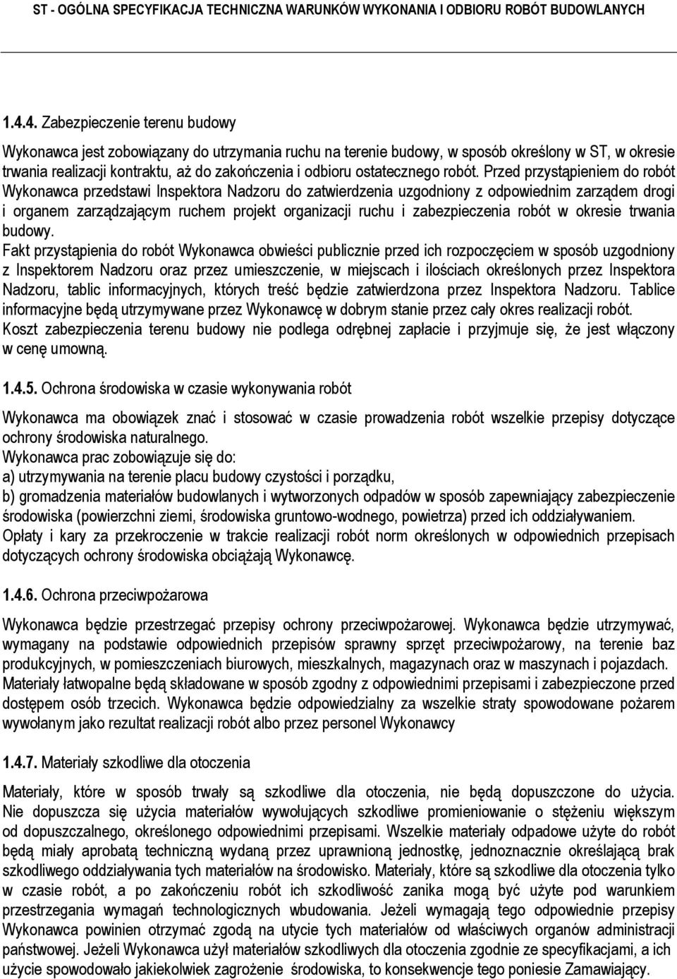 Przed przystąpieniem do robót Wykonawca przedstawi Inspektora Nadzoru do zatwierdzenia uzgodniony z odpowiednim zarządem drogi i organem zarządzającym ruchem projekt organizacji ruchu i