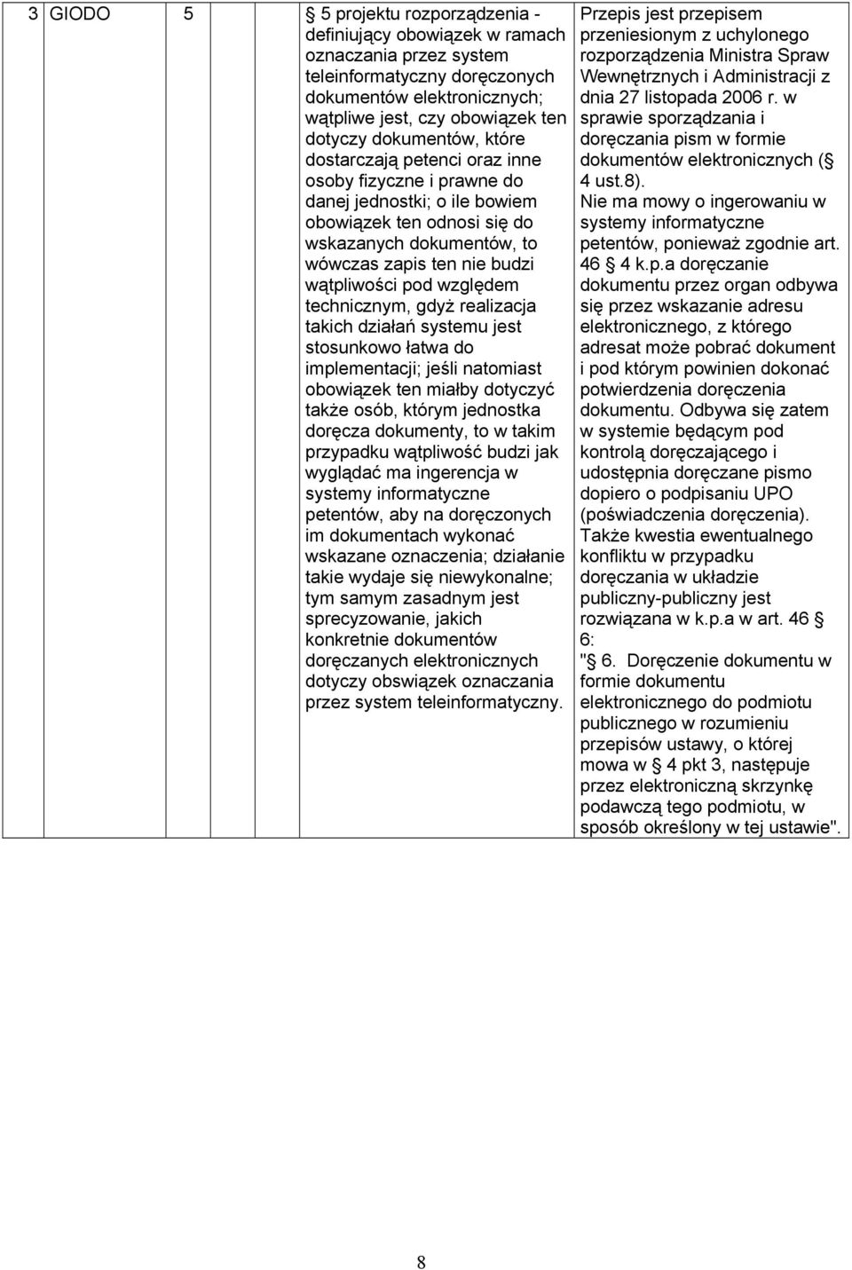 pod względem technicznym, gdyż realizacja takich działań systemu jest stosunkowo łatwa do implementacji; jeśli natomiast obowiązek ten miałby dotyczyć także osób, którym jednostka doręcza dokumenty,