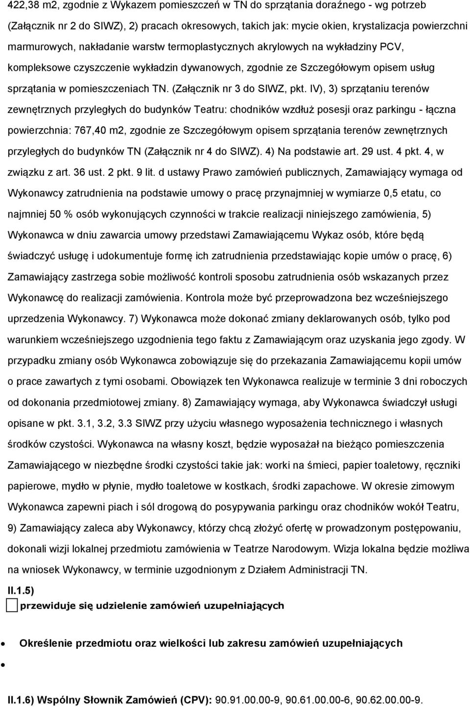 IV), 3) sprzątaniu terenów zewnętrznych przyległych d budynków Teatru: chdników wzdłuż psesji raz parkingu - łączna pwierzchnia: 767,40 m2, zgdnie ze Szczegółwym pisem sprzątania terenów zewnętrznych