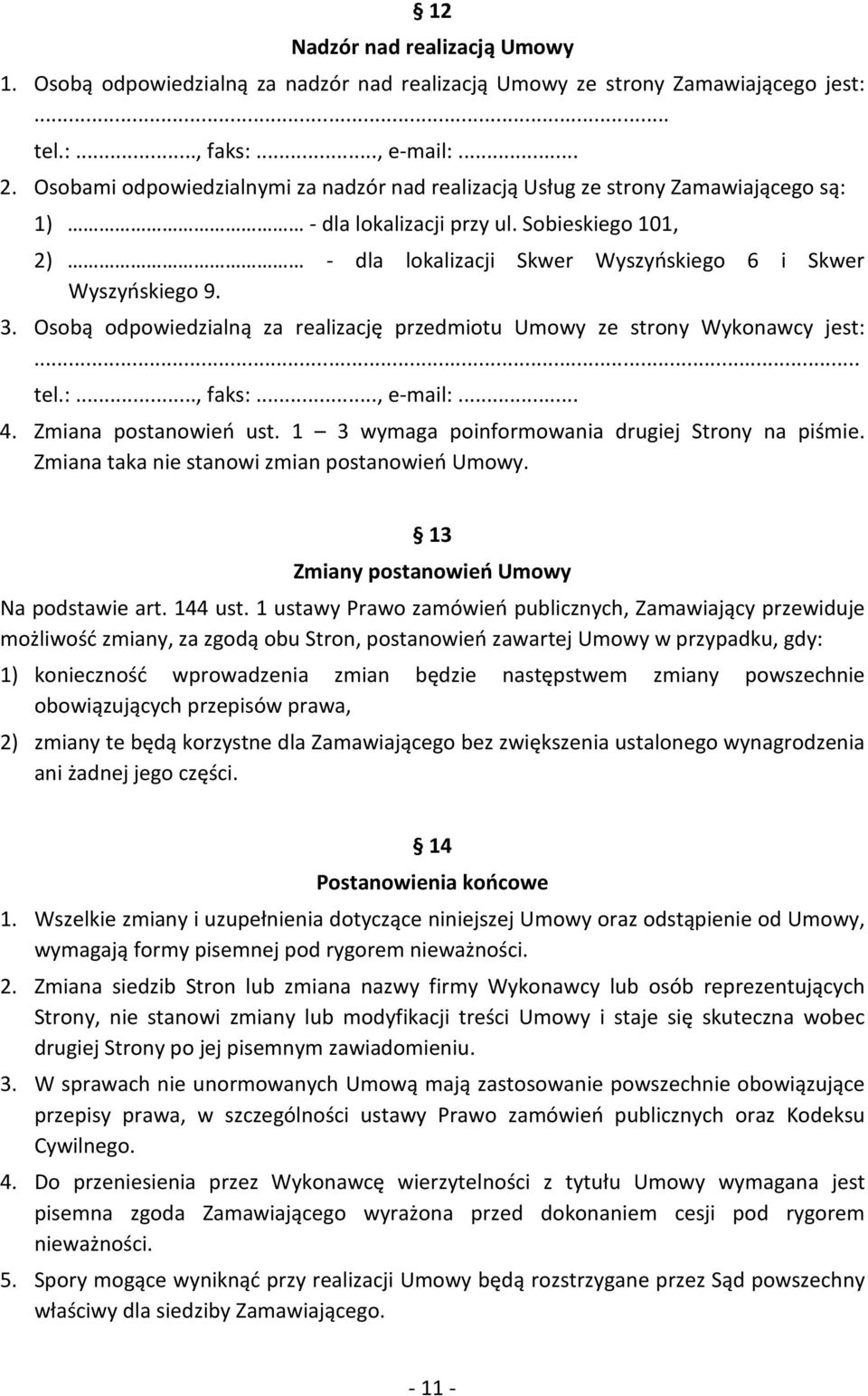 Osobą odpowiedzialną za realizację przedmiotu Umowy ze strony Wykonawcy jest:... tel.:..., faks:..., e-mail:... 4. Zmiana postanowień ust. 1 3 wymaga poinformowania drugiej Strony na piśmie.