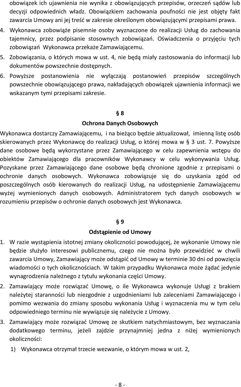 Wykonawca zobowiąże pisemnie osoby wyznaczone do realizacji Usług do zachowania tajemnicy, przez podpisanie stosownych zobowiązań.