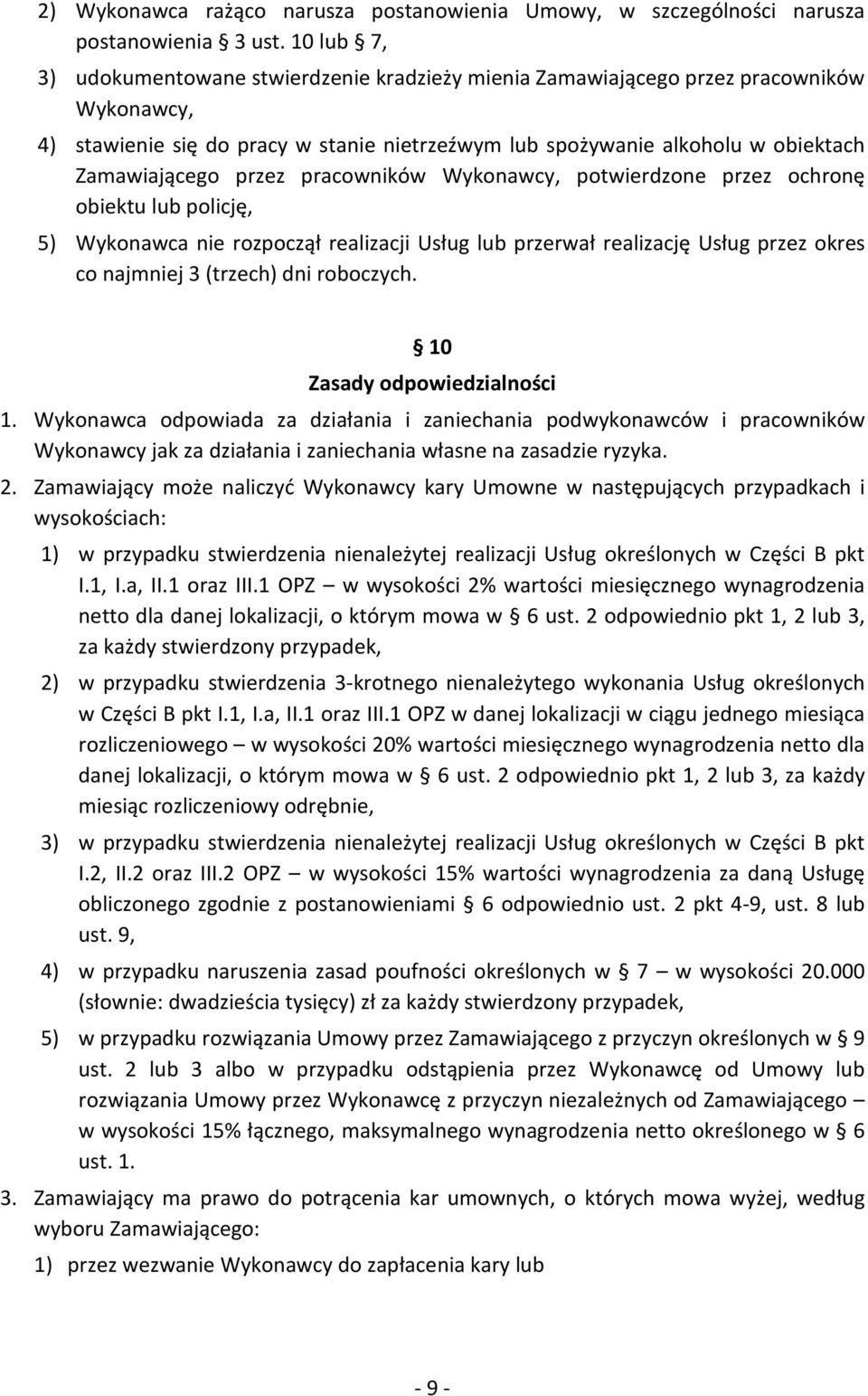 przez pracowników Wykonawcy, potwierdzone przez ochronę obiektu lub policję, 5) Wykonawca nie rozpoczął realizacji Usług lub przerwał realizację Usług przez okres co najmniej 3 (trzech) dni roboczych.