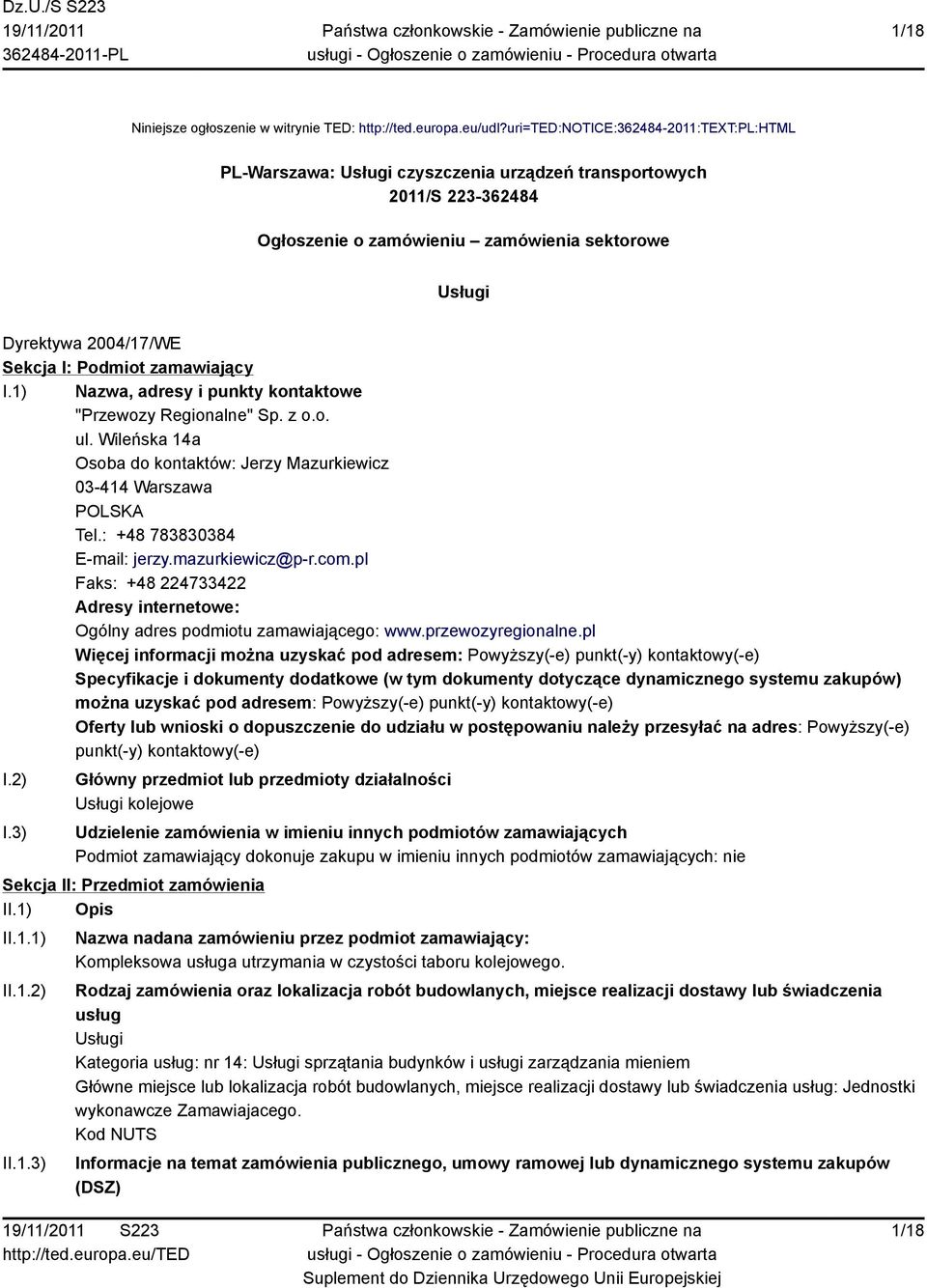 Podmiot zamawiający I.1) Nazwa, adresy i punkty kontaktowe "Przewozy Regionalne" Sp. z o.o. ul. Wileńska 14a Osoba do kontaktów: Jerzy Mazurkiewicz 03-414 Warszawa POLSKA Tel.