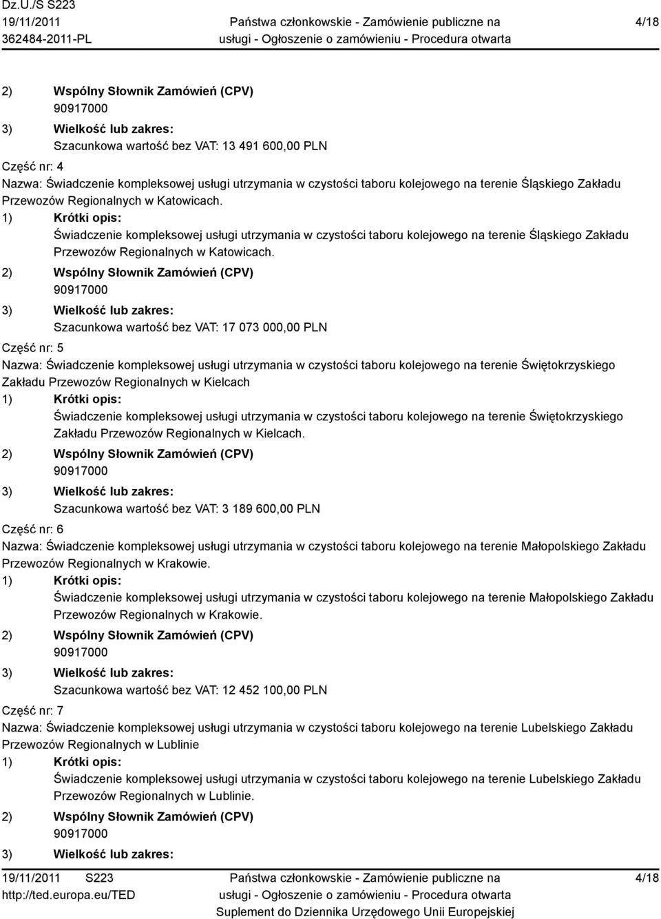 Szacunkowa wartość bez VAT: 17 073 000,00 PLN Część nr: 5 Nazwa: Świadczenie kompleksowej usługi utrzymania w czystości taboru kolejowego na terenie Świętokrzyskiego Zakładu Przewozów Regionalnych w