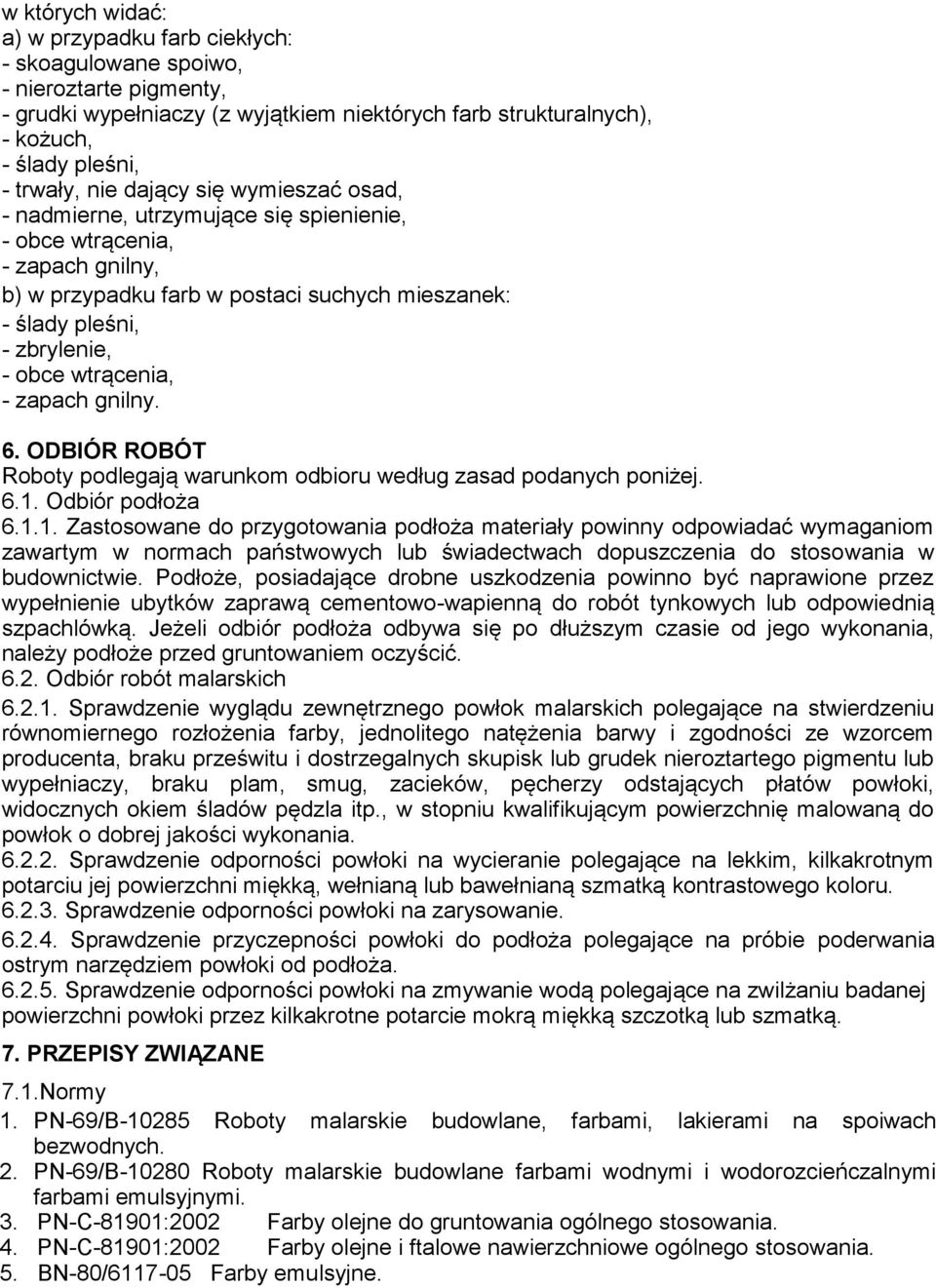 wtrącenia, - zapach gnilny. 6. ODBIÓR ROBÓT Roboty podlegają warunkom odbioru według zasad podanych poniżej. 6.1.