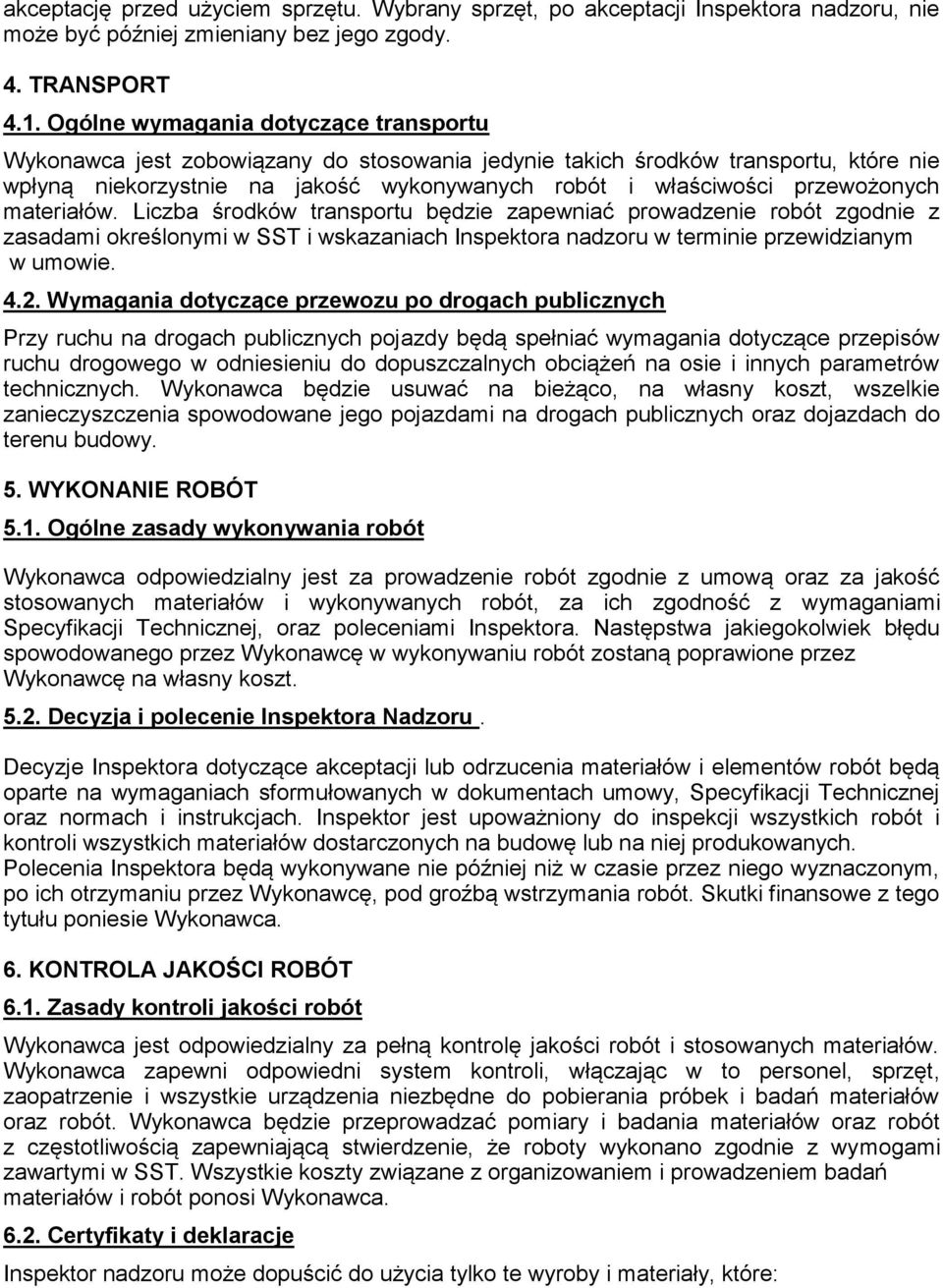 przewożonych materiałów. Liczba środków transportu będzie zapewniać prowadzenie robót zgodnie z zasadami określonymi w SST i wskazaniach Inspektora nadzoru w terminie przewidzianym w umowie. 4.2.