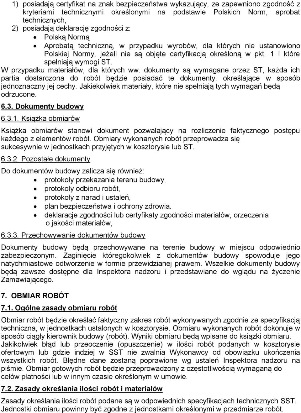 W przypadku materiałów, dla których ww. dokumenty są wymagane przez ST, każda ich partia dostarczona do robót będzie posiadać te dokumenty, określające w sposób jednoznaczny jej cechy.