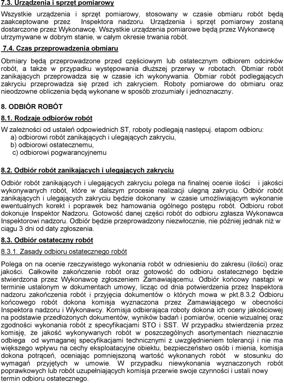 Czas przeprowadzenia obmiaru Obmiary będą przeprowadzone przed częściowym lub ostatecznym odbiorem odcinków robót, a także w przypadku występowania dłuższej przerwy w robotach.