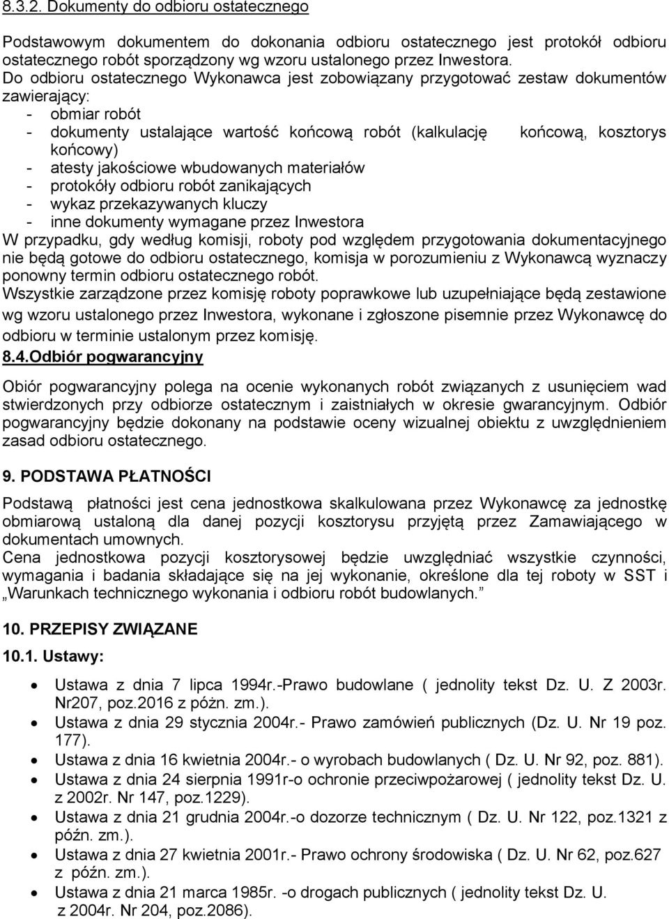 atesty jakościowe wbudowanych materiałów - protokóły odbioru robót zanikających - wykaz przekazywanych kluczy - inne dokumenty wymagane przez Inwestora W przypadku, gdy według komisji, roboty pod