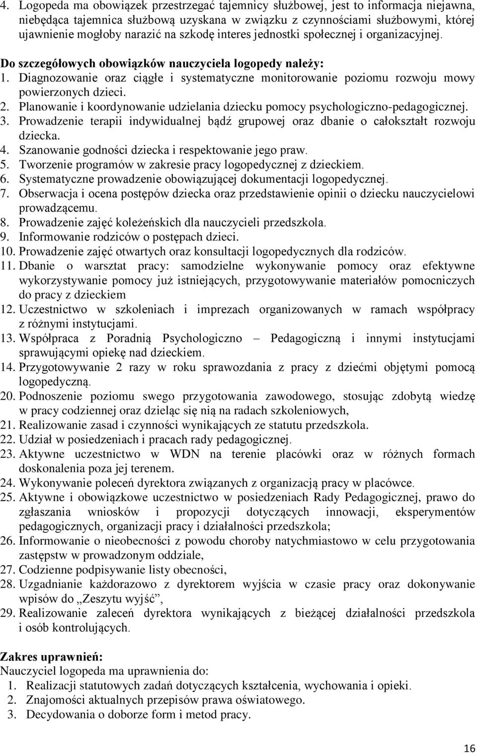 Diagnozowanie oraz ciągłe i systematyczne monitorowanie poziomu rozwoju mowy powierzonych dzieci. 2. Planowanie i koordynowanie udzielania dziecku pomocy psychologiczno-pedagogicznej. 3.