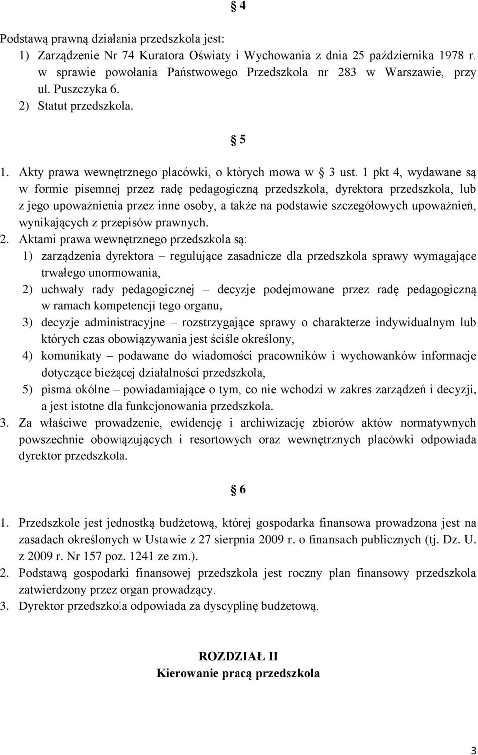 1 pkt 4, wydawane są w formie pisemnej przez radę pedagogiczną przedszkola, dyrektora przedszkola, lub z jego upoważnienia przez inne osoby, a także na podstawie szczegółowych upoważnień,