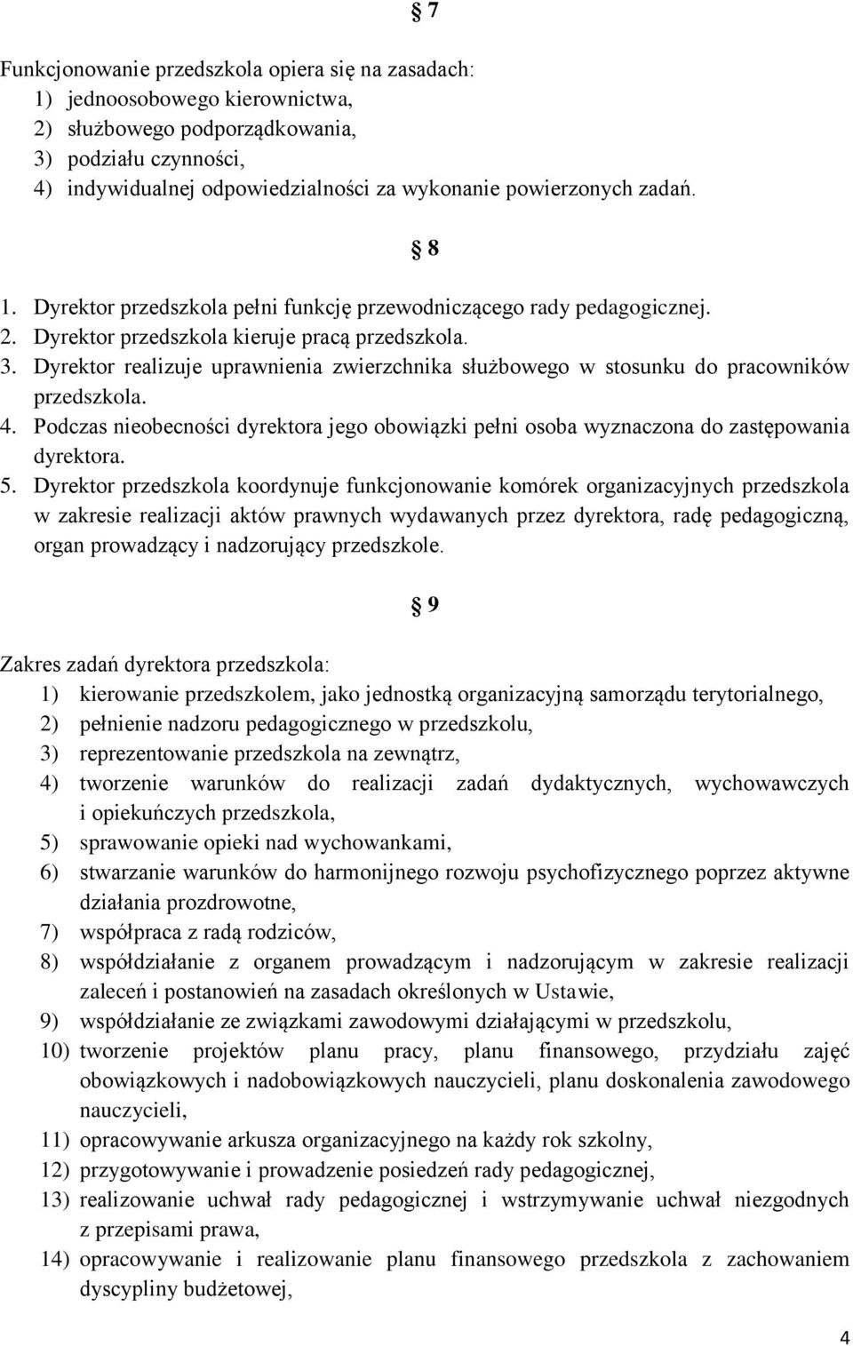 Dyrektor realizuje uprawnienia zwierzchnika służbowego w stosunku do pracowników przedszkola. 4. Podczas nieobecności dyrektora jego obowiązki pełni osoba wyznaczona do zastępowania dyrektora. 5.